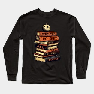 Why Yes I Do Need All Of These Books Long Sleeve T-Shirt